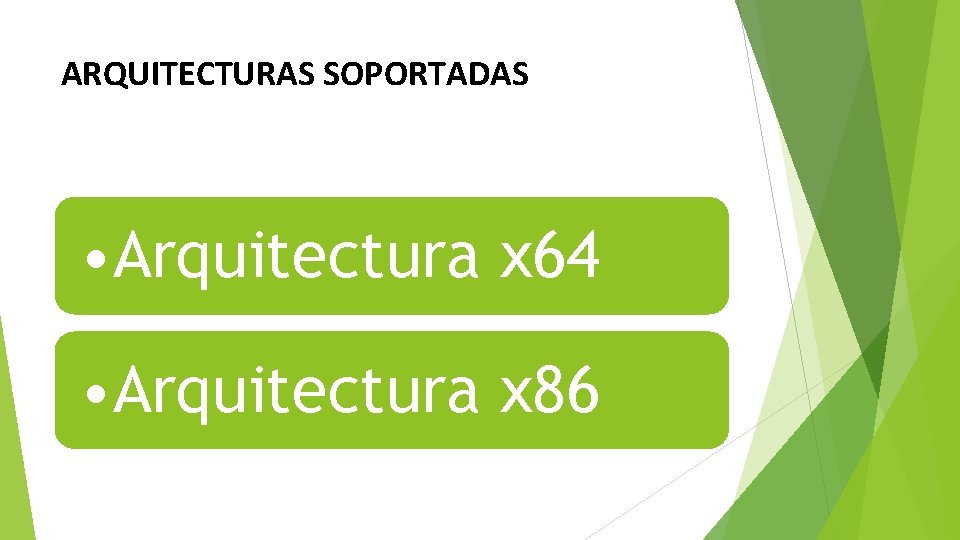 ARQUITECTURAS SOPORTADAS • Arquitectura x 64 • Arquitectura x 86 