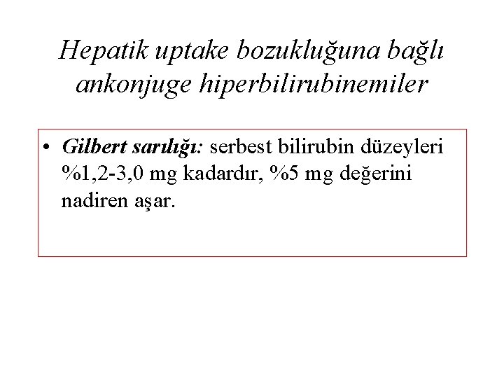 Hepatik uptake bozukluğuna bağlı ankonjuge hiperbilirubinemiler • Gilbert sarılığı: serbest bilirubin düzeyleri %1, 2