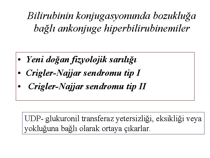 Bilirubinin konjugasyonunda bozukluğa bağlı ankonjuge hiperbilirubinemiler • Yeni doğan fizyolojik sarılığı • Crigler-Najjar sendromu