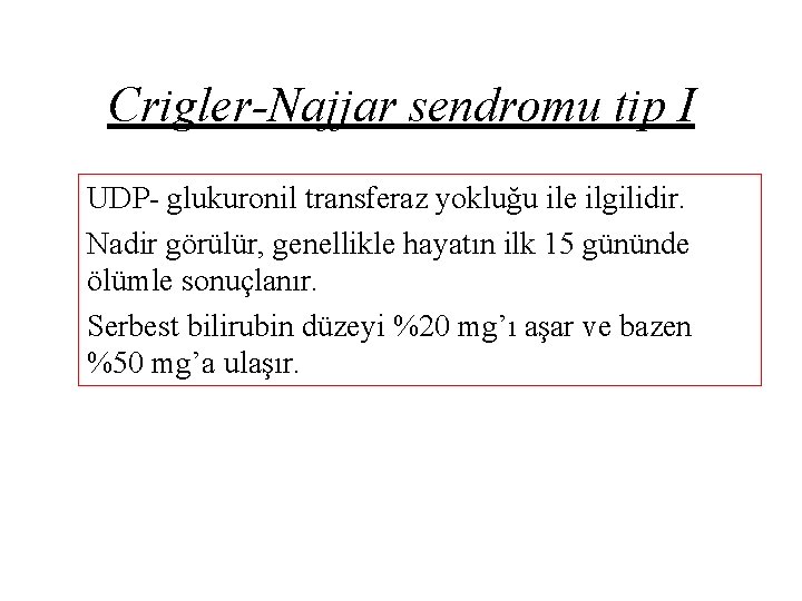 Crigler-Najjar sendromu tip I UDP- glukuronil transferaz yokluğu ile ilgilidir. Nadir görülür, genellikle hayatın