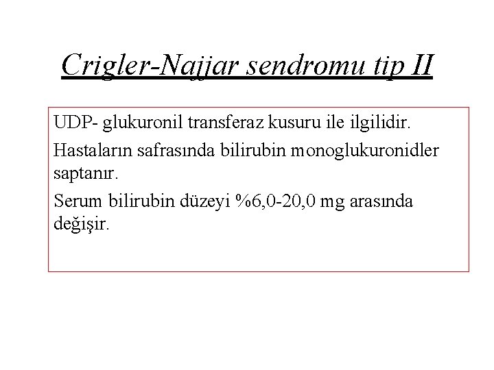 Crigler-Najjar sendromu tip II UDP- glukuronil transferaz kusuru ile ilgilidir. Hastaların safrasında bilirubin monoglukuronidler