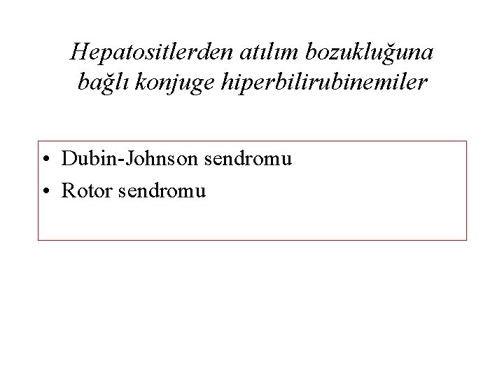 Hepatositlerden atılım bozukluğuna bağlı konjuge hiperbilirubinemiler • Dubin-Johnson sendromu • Rotor sendromu 