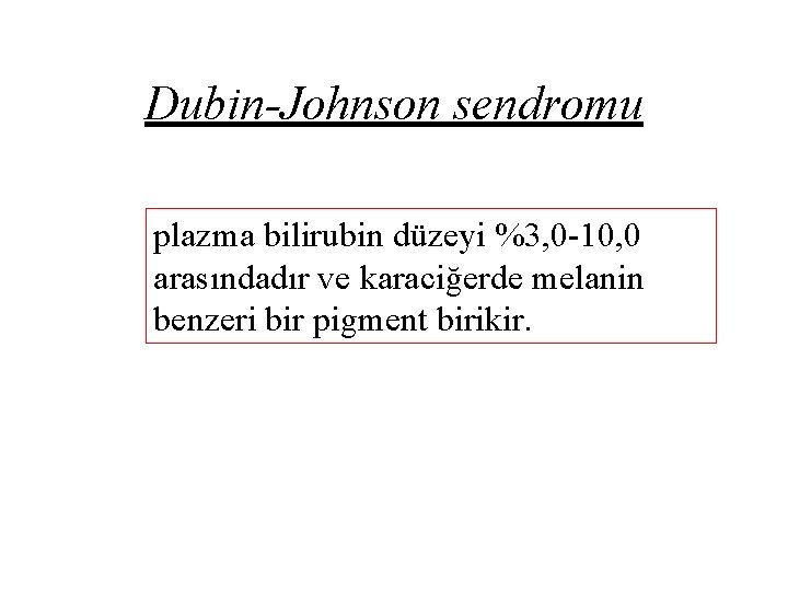 Dubin-Johnson sendromu plazma bilirubin düzeyi %3, 0 -10, 0 arasındadır ve karaciğerde melanin benzeri