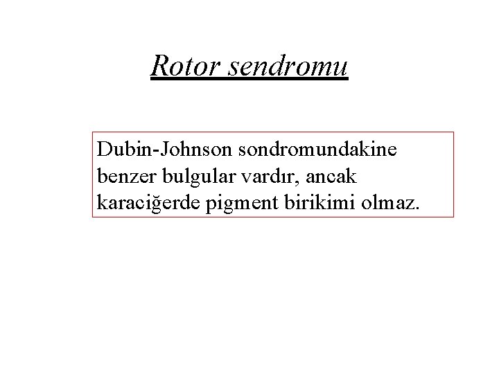 Rotor sendromu Dubin-Johnson sondromundakine benzer bulgular vardır, ancak karaciğerde pigment birikimi olmaz. 