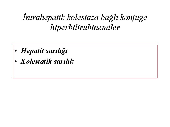 İntrahepatik kolestaza bağlı konjuge hiperbilirubinemiler • Hepatit sarılığı • Kolestatik sarılık 