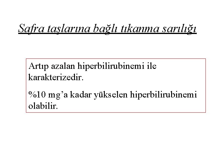 Safra taşlarına bağlı tıkanma sarılığı Artıp azalan hiperbilirubinemi ile karakterizedir. %10 mg’a kadar yükselen