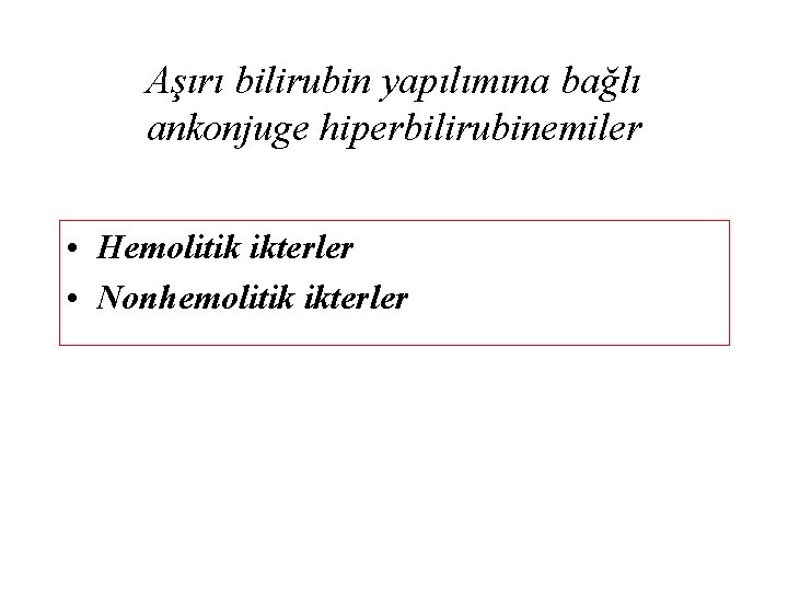 Aşırı bilirubin yapılımına bağlı ankonjuge hiperbilirubinemiler • Hemolitik ikterler • Nonhemolitik ikterler 