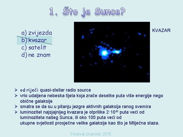 1. Što je Sunce? KVAZAR a) zvijezda b) kvazar c) satelit d) ne znam