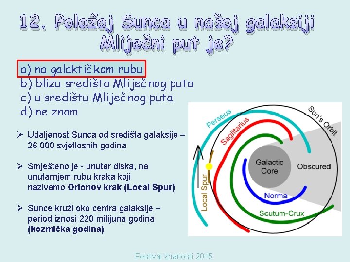 12. Položaj Sunca u našoj galaksiji Mliječni put je? a) na galaktičkom rubu b)