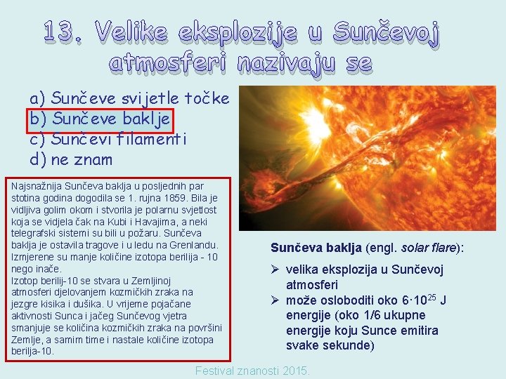 13. Velike eksplozije u Sunčevoj atmosferi nazivaju se a) Sunčeve svijetle točke b) Sunčeve