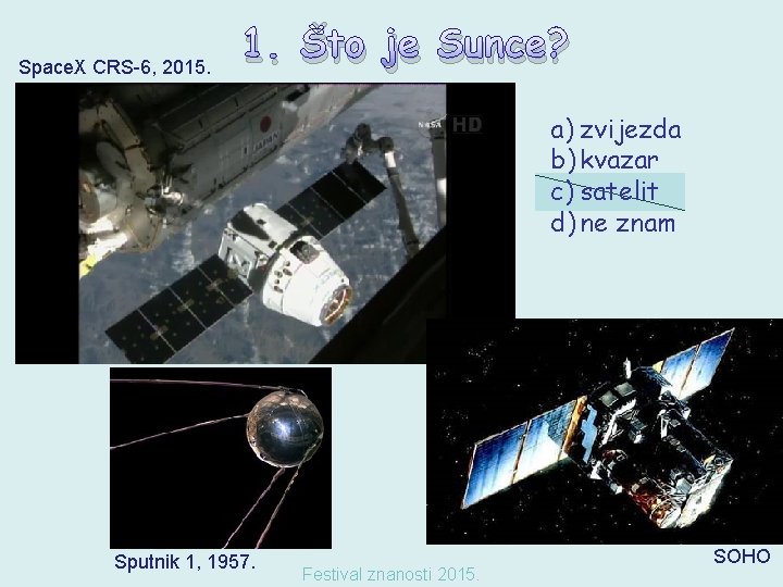 Space. X CRS-6, 2015. 1. Što je Sunce? a) zvijezda b) kvazar c) satelit