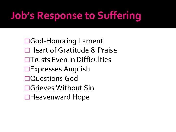 Job’s Response to Suffering �God-Honoring Lament �Heart of Gratitude & Praise �Trusts Even in