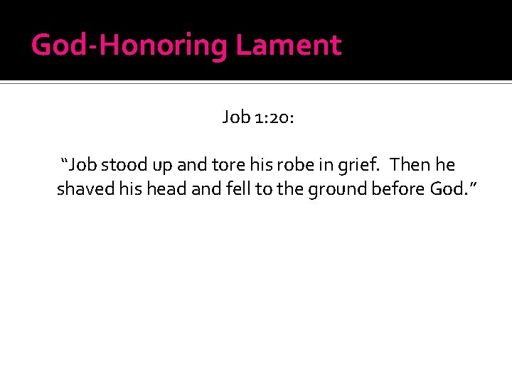 God-Honoring Lament Job 1: 20: “Job stood up and tore his robe in grief.