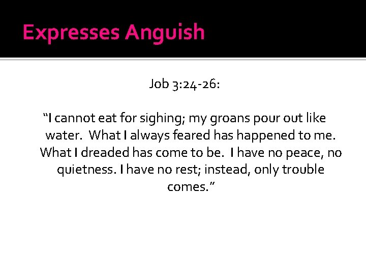 Expresses Anguish Job 3: 24 -26: “I cannot eat for sighing; my groans pour