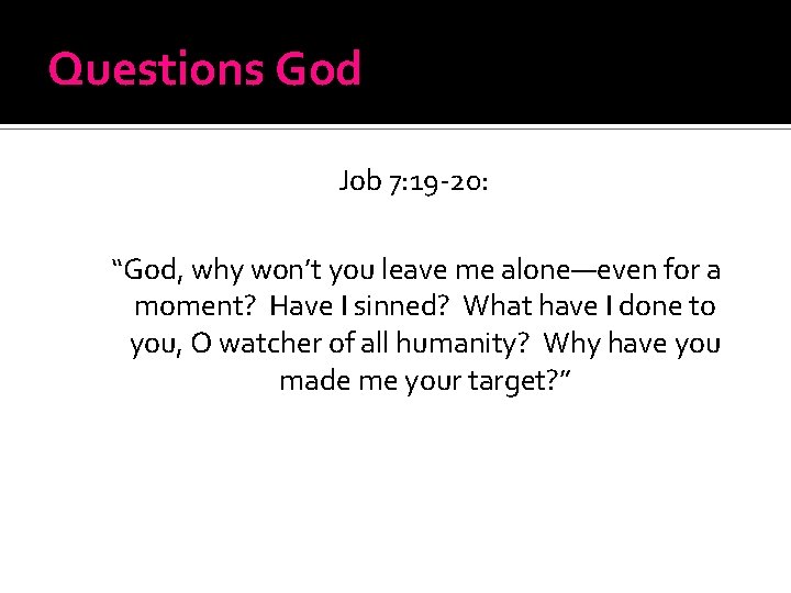 Questions God Job 7: 19 -20: “God, why won’t you leave me alone—even for