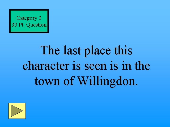 Category 3 30 Pt. Question The last place this character is seen is in