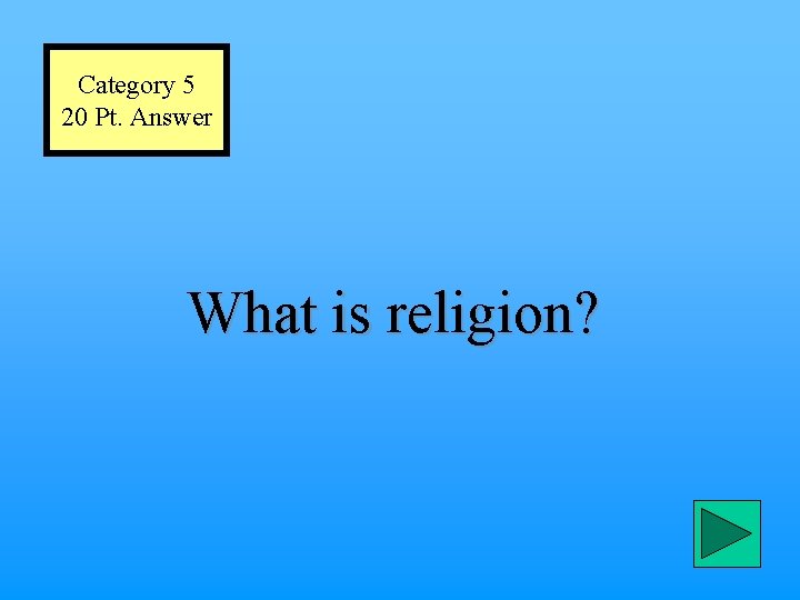 Category 5 20 Pt. Answer What is religion? 