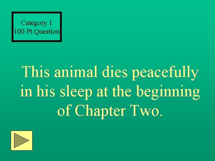 Category 1 100 Pt. Question This animal dies peacefully in his sleep at the