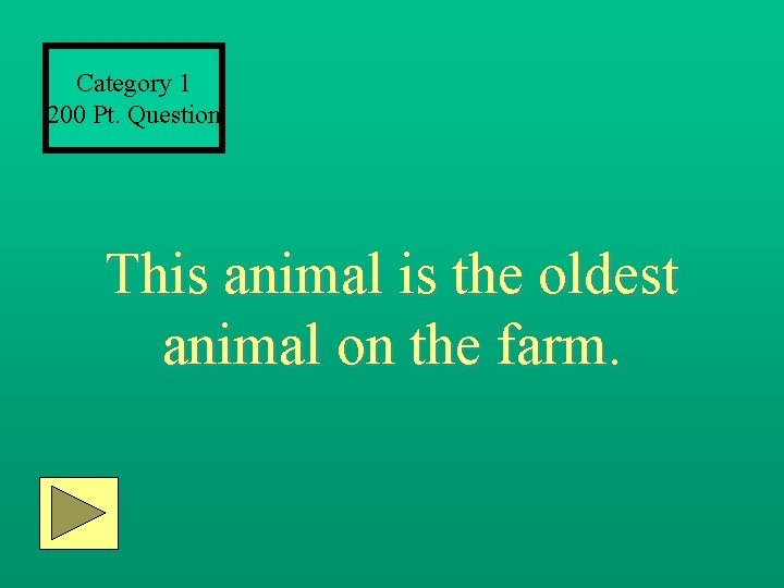 Category 1 200 Pt. Question This animal is the oldest animal on the farm.