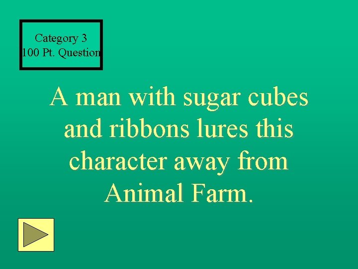 Category 3 100 Pt. Question A man with sugar cubes and ribbons lures this