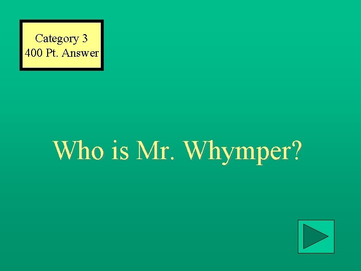 Category 3 400 Pt. Answer Who is Mr. Whymper? 