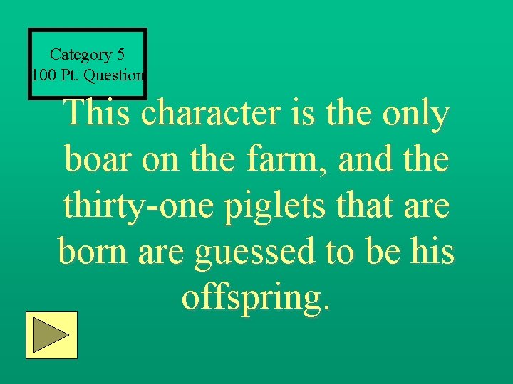 Category 5 100 Pt. Question This character is the only boar on the farm,