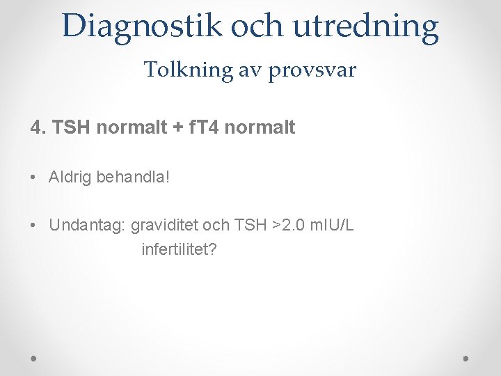 Diagnostik och utredning Tolkning av provsvar 4. TSH normalt + f. T 4 normalt