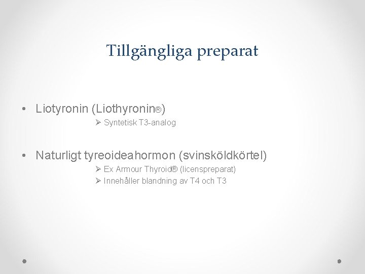 Tillgängliga preparat • Liotyronin (Liothyronin®) Ø Syntetisk T 3 -analog • Naturligt tyreoideahormon (svinsköldkörtel)