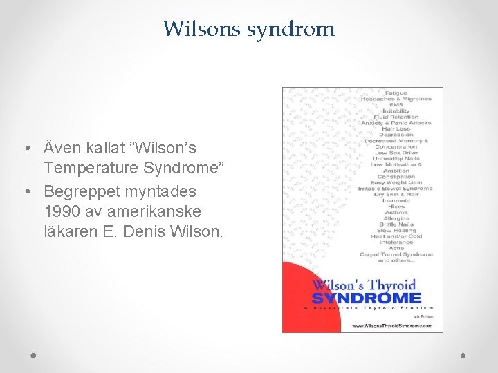 Wilsons syndrom • Även kallat ”Wilson’s Temperature Syndrome” • Begreppet myntades 1990 av amerikanske