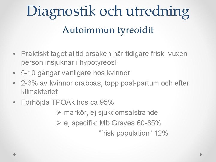 Diagnostik och utredning Autoimmun tyreoidit • Praktiskt taget alltid orsaken när tidigare frisk, vuxen