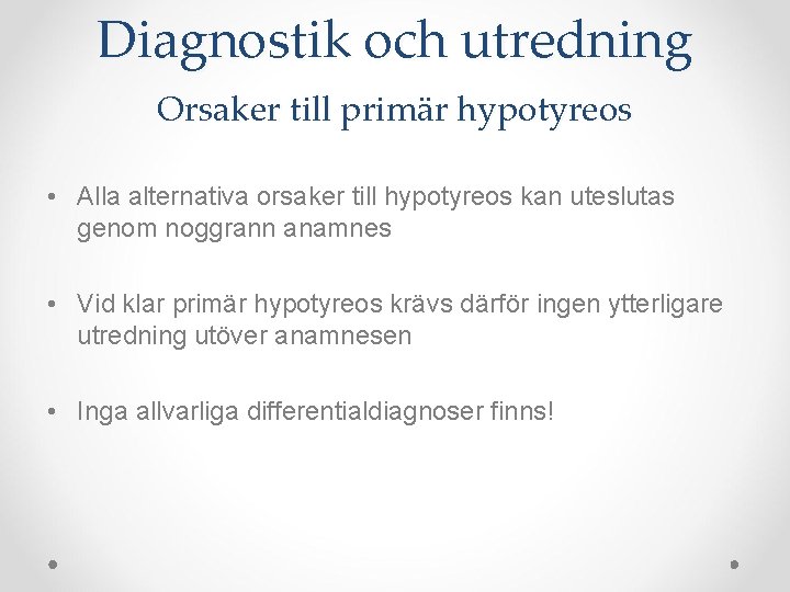 Diagnostik och utredning Orsaker till primär hypotyreos • Alla alternativa orsaker till hypotyreos kan