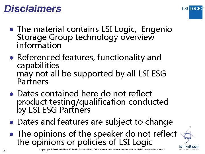 Disclaimers l The material contains LSI Logic, Engenio Storage Group technology overview information l