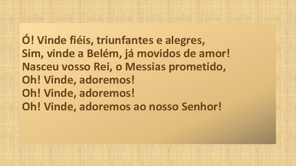 Ó! Vinde fiéis, triunfantes e alegres, Sim, vinde a Belém, já movidos de amor!