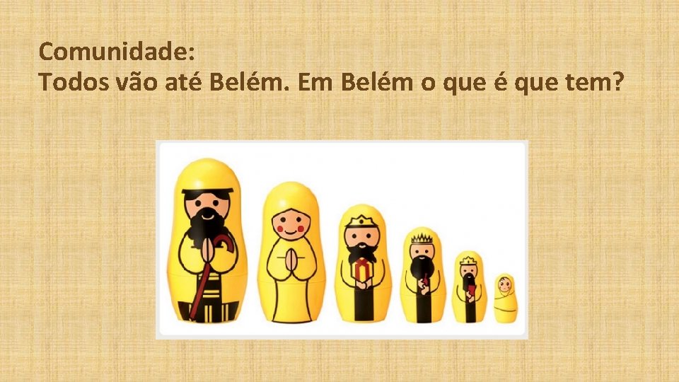  Comunidade: Todos vão até Belém. Em Belém o que é que tem? 