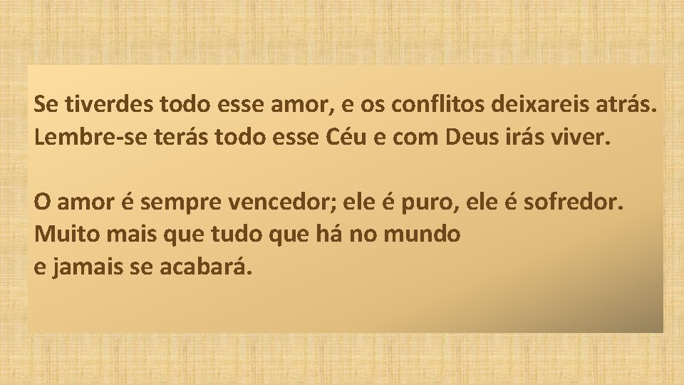 Se tiverdes todo esse amor, e os conflitos deixareis atrás. Lembre-se terás todo esse