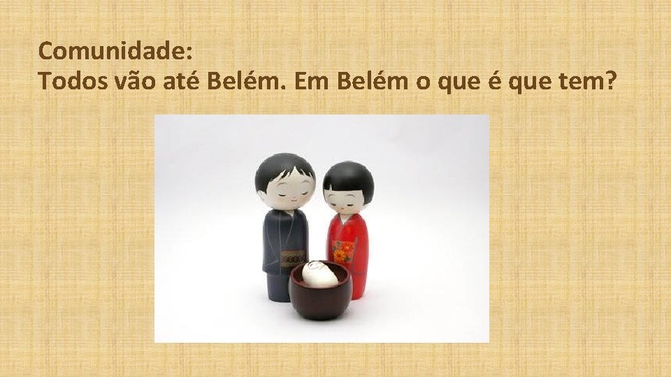  Comunidade: Todos vão até Belém. Em Belém o que é que tem? 