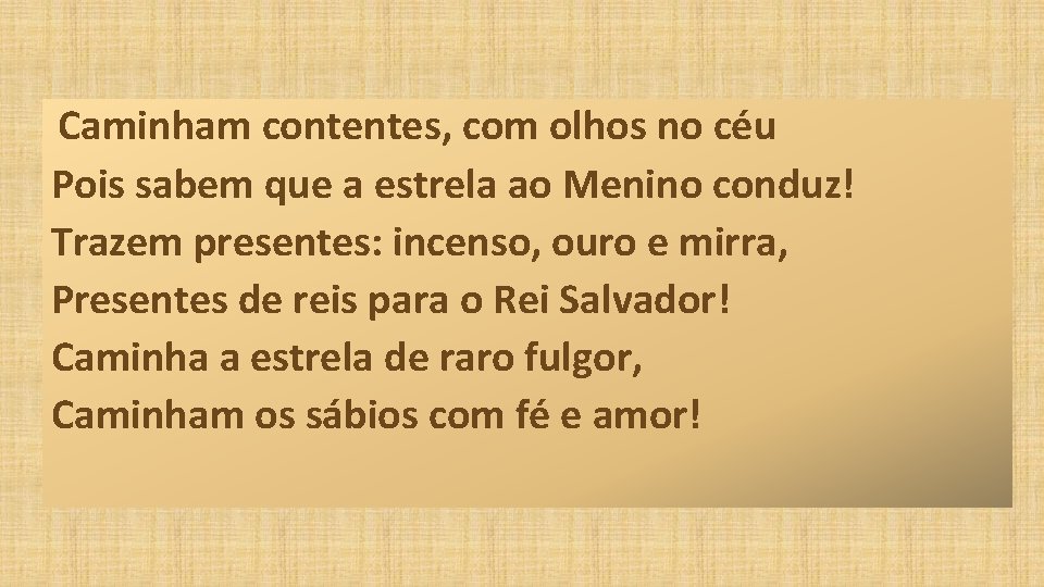 Caminham contentes, com olhos no céu Pois sabem que a estrela ao Menino conduz!