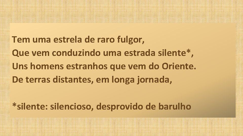 Tem uma estrela de raro fulgor, Que vem conduzindo uma estrada silente*, Uns homens