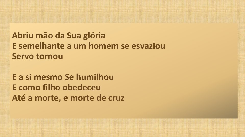  Abriu mão da Sua glória E semelhante a um homem se esvaziou Servo