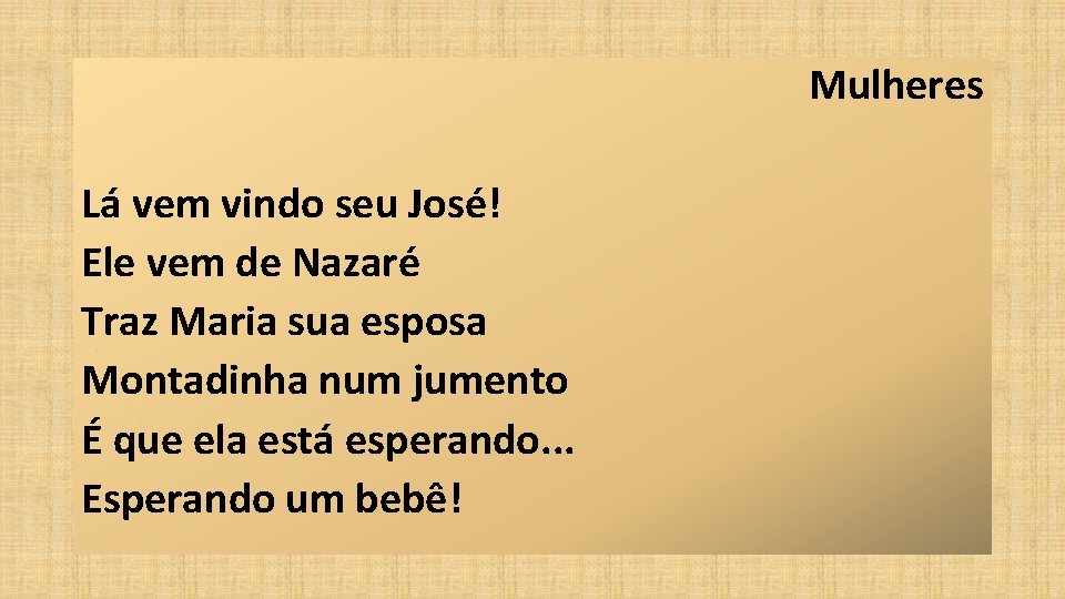 Mulheres Lá vem vindo seu José! Ele vem de Nazaré Traz Maria sua esposa
