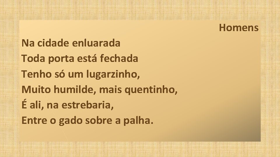 Homens Na cidade enluarada Toda porta está fechada Tenho só um lugarzinho, Muito humilde,