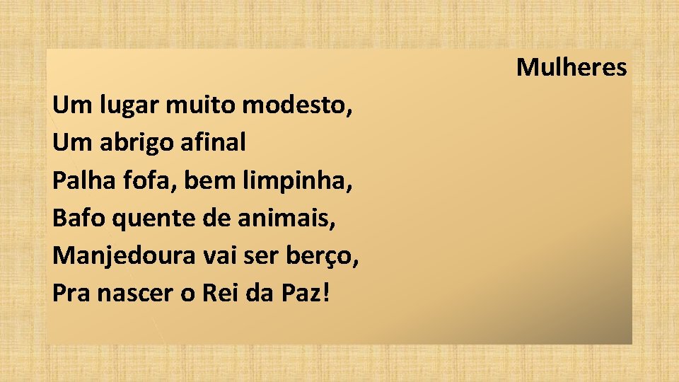 Mulheres Um lugar muito modesto, Um abrigo afinal Palha fofa, bem limpinha, Bafo quente