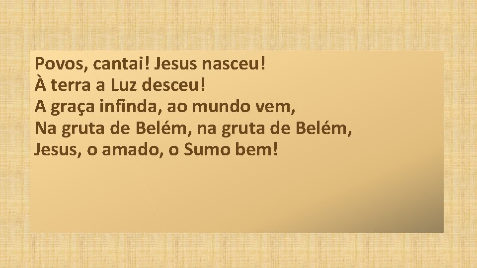 Povos, cantai! Jesus nasceu! À terra a Luz desceu! A graça infinda, ao mundo