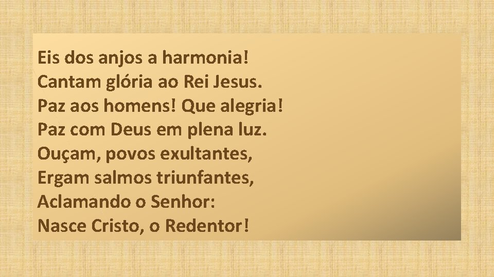 Eis dos anjos a harmonia! Cantam glória ao Rei Jesus. Paz aos homens! Que