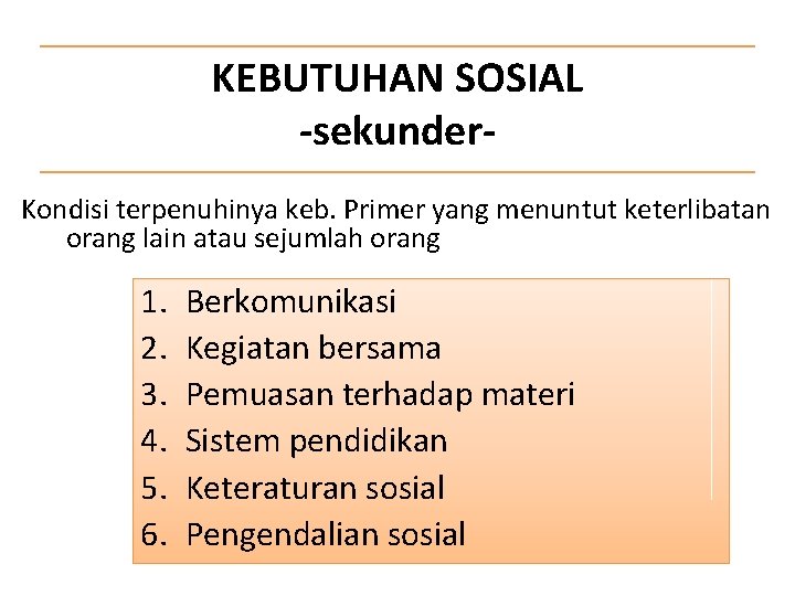 KEBUTUHAN SOSIAL -sekunder. Kondisi terpenuhinya keb. Primer yang menuntut keterlibatan orang lain atau sejumlah