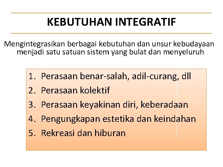 KEBUTUHAN INTEGRATIF Mengintegrasikan berbagai kebutuhan dan unsur kebudayaan menjadi satuan sistem yang bulat dan