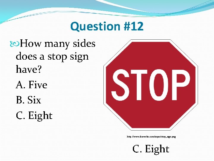 Question #12 How many sides does a stop sign have? A. Five B. Six