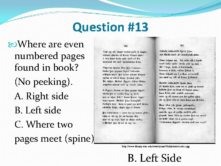 Question #13 Where are even numbered pages found in book? (No peeking). A. Right