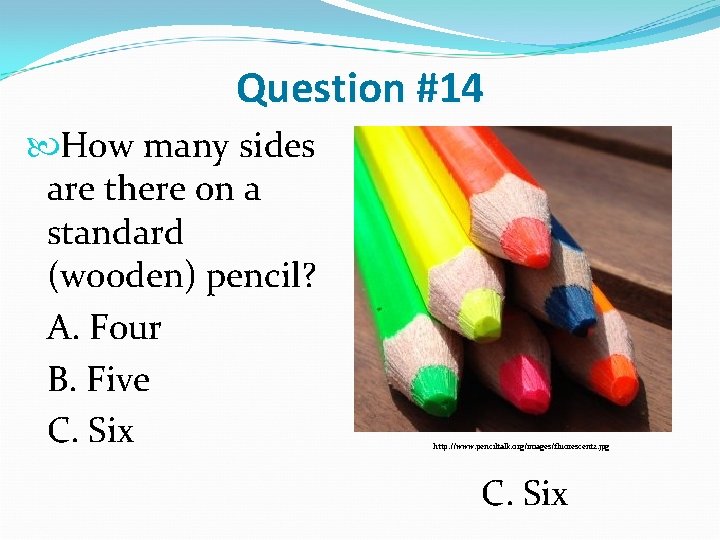 Question #14 How many sides are there on a standard (wooden) pencil? A. Four