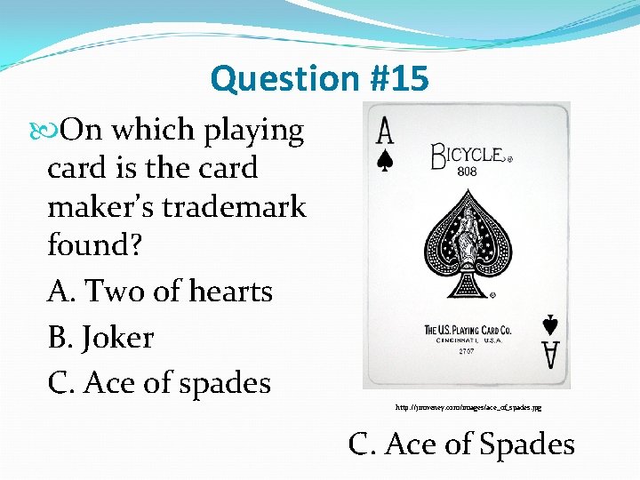 Question #15 On which playing card is the card maker’s trademark found? A. Two